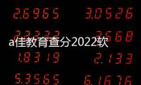 a佳教育查分2022軟件介紹（a佳教育查分2022）