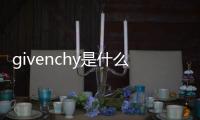 givenchy是什么牌子品牌鞋子價(jià)格