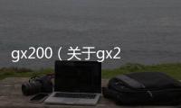 gx200（關(guān)于gx200的基本情況說明介紹）