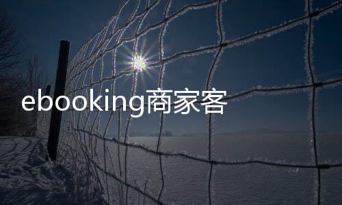 ebooking商家客服電話（ebooking meituan com商家登錄）