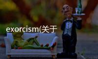 exorcism(關于exorcism簡述)