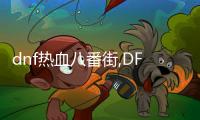 dnf熱血八番街,DF熱血八番街：勇士的榮耀與挑戰(zhàn)