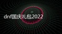 dnf國慶禮包2022（dnf國慶禮包）