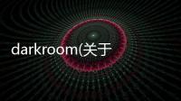 darkroom(關(guān)于darkroom簡(jiǎn)述)