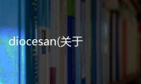 diocesan(關(guān)于diocesan簡(jiǎn)述)