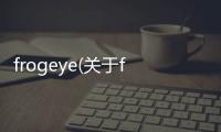 frogeye(關于frogeye簡述)