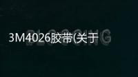 3M4026膠帶(關于3M4026膠帶簡述)