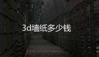 3d墻紙多少錢