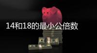 14和18的最小公倍數是多少 14和18的最小公倍數是什么