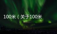 100米（關(guān)于100米的基本情況說明介紹）