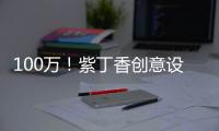 100萬！紫丁香創(chuàng)意設計大賽向全球設計師發(fā)出邀約