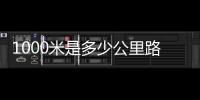 1000米是多少公里路（1000米是多少公里）