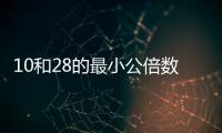 10和28的最小公倍數是多少 10和28的最小公倍數是多少啊