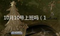 10月10號上班嗎（10月10號上班嗎）