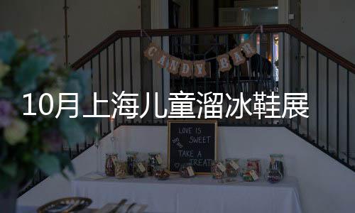 10月上海兒童溜冰鞋展