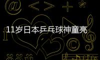 11歲日本乒乓球神童亮相成年組引轟動 2歲穿尿不濕練球