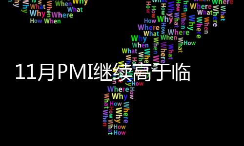 11月PMI繼續(xù)高于臨界點 制造業(yè)仍保持擴張態(tài)勢