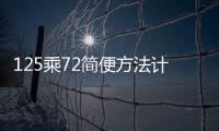 125乘72簡便方法計算  125乘72簡便方法計算