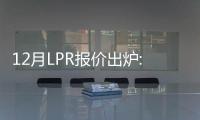 12月LPR報價出爐:1年期和5年期均維持前值不變