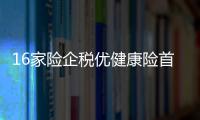 16家險企稅優健康險首年保費不足1億元