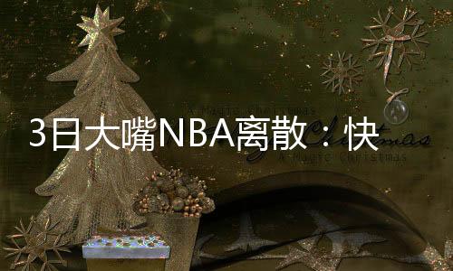 3日大嘴NBA離散：快船主場(chǎng)大戰(zhàn)馬刺，騎士有望終結(jié)連敗！