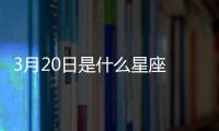 3月20日是什么星座  陽歷3月20號是什么星座