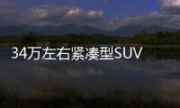 34萬左右緊湊型SUV排行榜 大家喜歡什么車