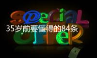 35歲前要懂得的84條人生經(jīng)驗(yàn)(關(guān)于35歲前要懂得的84條人生經(jīng)驗(yàn)簡(jiǎn)述)