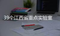 39個江西省重點(diǎn)實(shí)驗(yàn)室 江西省重點(diǎn)實(shí)驗(yàn)室擬組建名單公示