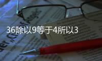 36除以9等于4所以36是9的倍數對不對 36除以9等于4所以36是9的倍數對嗎