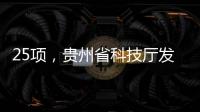 25項，貴州省科技廳發布2023年項目驗收結果公示