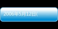 2006年5月12日(關(guān)于2006年5月12日簡述)