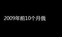 2009年前10個月俄羅斯石油產量增加 天然氣產量減少