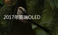 2017年高端OLED電視銷量喜人 ：索尼占大頭