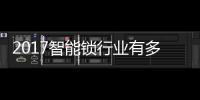 2017智能鎖行業有多火爆？這十大事件來告訴你