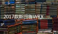 2017款斯巴魯WRX/WRX STI在美售價公布