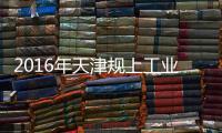 2016年天津規(guī)上工業(yè)增加值增8.4%%