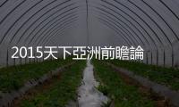 2015天下亞洲前瞻論壇　現場實況報導｜天下雜誌