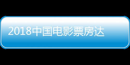 2018中國(guó)電影票房達(dá)590億 余下九天沖刺600億大關(guān)