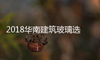 2018華南建筑玻璃選材大會(huì)今日隆重召開,行業(yè)會(huì)議