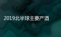 2019北半球主要產酒區采收情況一覽