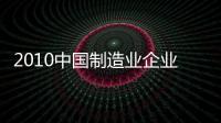 2010中國制造業企業500強發布
