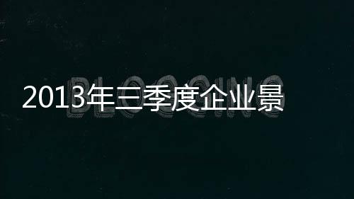 2013年三季度企業(yè)景氣指數(shù)為121.5