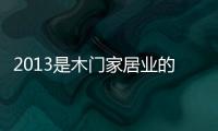 2013是木門家居業的“跨界”年 成效有待市場檢驗