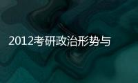 2012考研政治形勢與政策(關于2012考研政治形勢與政策簡述)