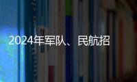 2024年軍隊、民航招飛工作陸續(xù)啟動，今年有這些變化