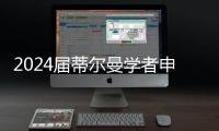 2024屆蒂爾曼學者申請今日開放