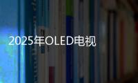 2025年OLED電視面板年出貨量將超1000萬片