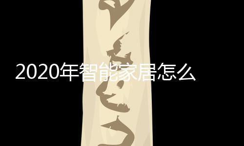 2020年智能家居怎么走？就看這10位大咖了