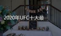 2020年UFC十大最佳降服：利普斯基的暴力膝十字固